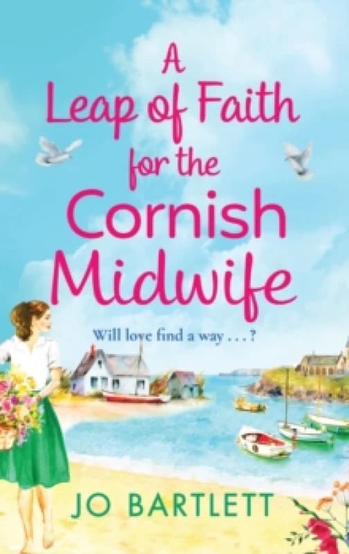 A Leap of Faith For The Cornish Midwife : An emotional, uplifting read from Jo Bartlett Hardback