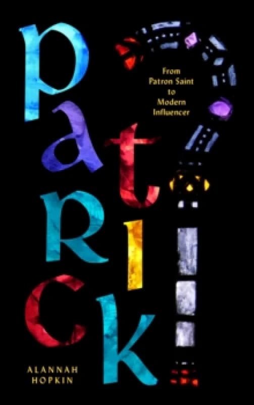 Patrick : From Patron Saint to Modern Influencer Paperback / softback