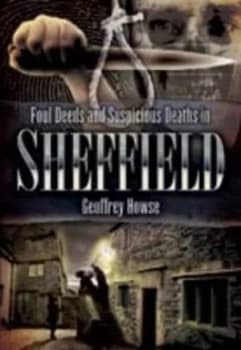 Foul Deeds and Suspicious Deaths in Sheffield by Geoffrey Howse Paperback
