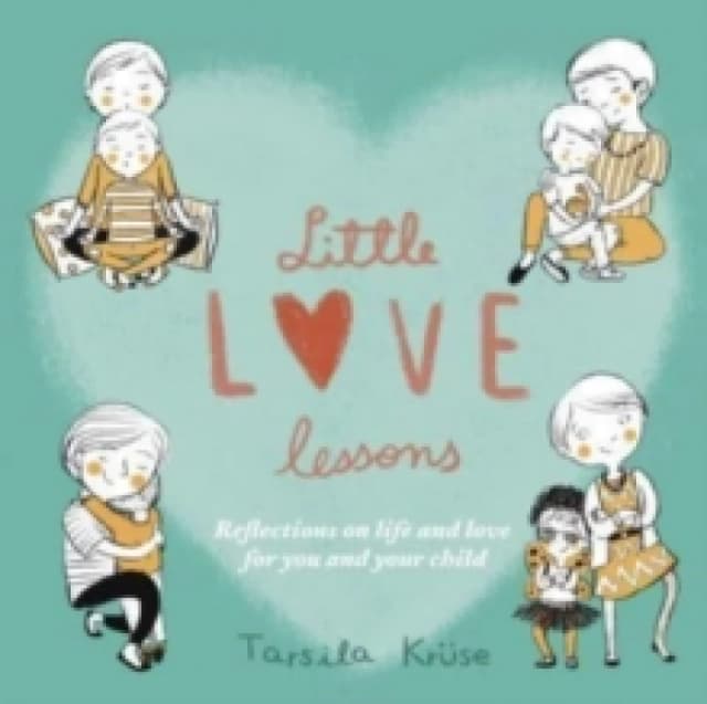 Little Love Lessons : Reflections on Life and Love for You and Your Child Hardback