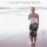 Matt Wates Sextet - A Picture Of You