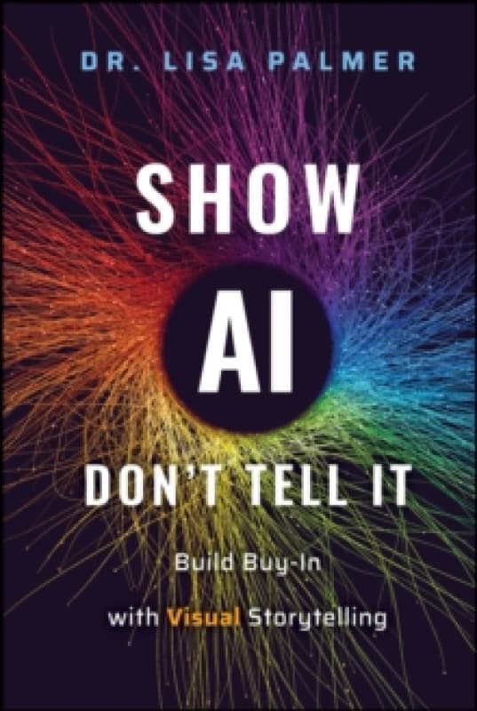 Show AI--Don't Tell It : Build Buy-In with Visual Storytelling Hardback