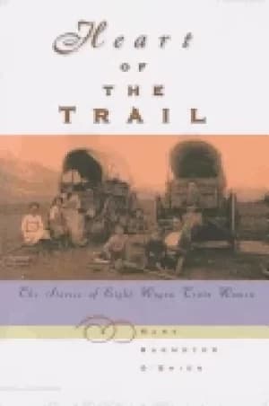 heart of the trail the stories of eight wagon train women