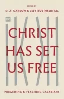 Christ Has Set Us Free : Preaching and Teaching Galatians