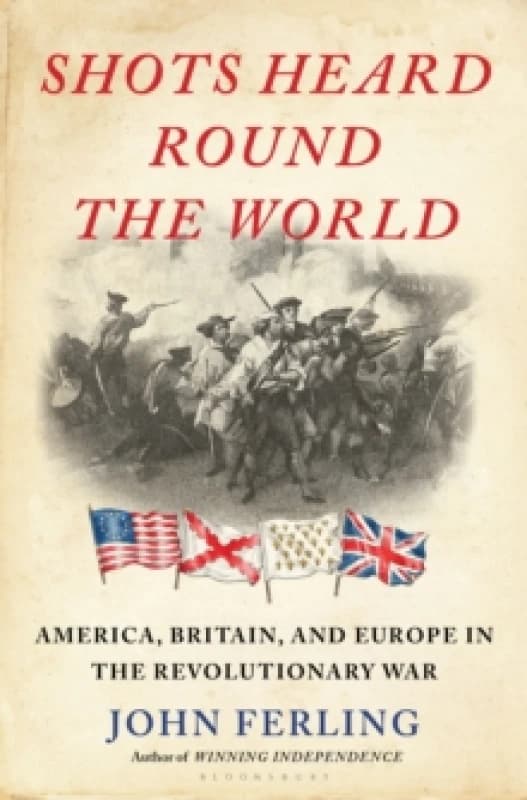 Shots Heard Round the World : America, Britain, and Europe in the Revolutionary War Hardback