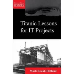 Titanic Lessons for It Projects by Mark Kozak-Holland