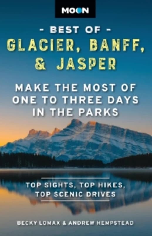 Moon Best of Glacier, Banff & Jasper (Second Edition) : Make the Most of One to Three Days in the Parks Paperback / softback