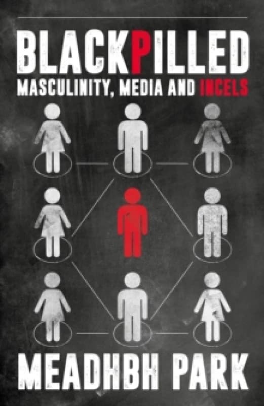 Blackpilled : Masculinity, Media and Incels Hardback