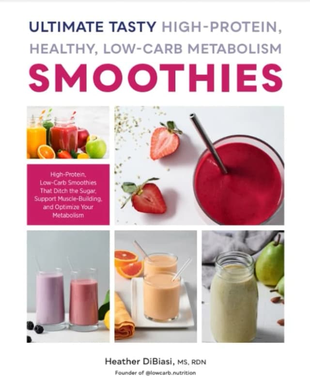 Ultimate Tasty High Protein, Healthy, Low- Carb Metabolism Smoothies : High Protein, Low Carb Smoothies That Ditch the Sugar by RDN Heather DiBiasi Le