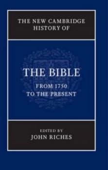 The New Cambridge History of the Bible. Volume 4 from 1750 to the Present by John Riches Hardback
