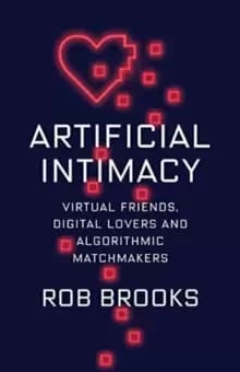 Artificial Intimacy : Virtual Friends, Digital Lovers, and Algorithmic Matchmakers