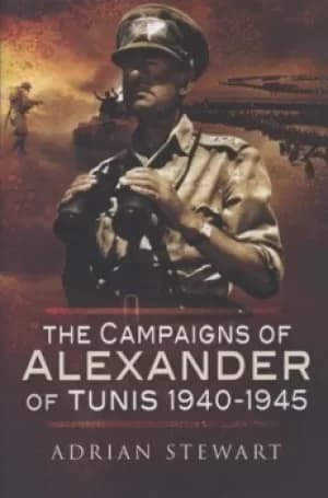 The campaigns of Alexander of Tunis 1940-1945 by Adrian Stewart