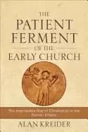 patient ferment of the early church the improbable rise of christianity in