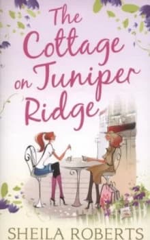 The Cottage on Juniper Ridge by Sheila Roberts Book