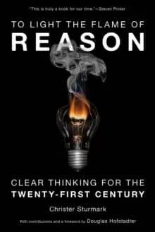 To Light the Flame of Reason : Clear Thinking for the Twenty-First Century