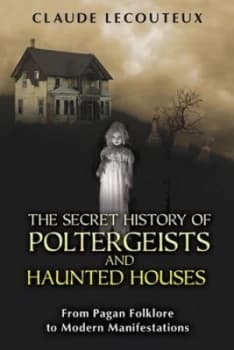 The Secret History of Poltergeists and Haunted Houses by Claude Lecouteux Book