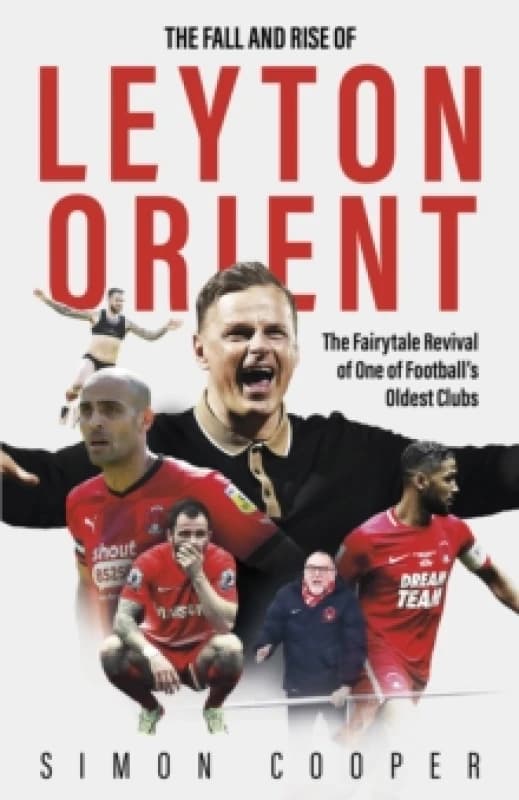 The Fall and Rise of Leyton Orient : The Fairytale Revival of One of Football's Oldest Clubs Hardback