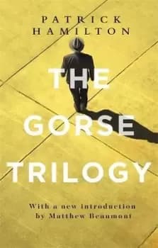 The Gorse trilogy by Patrick Hamilton