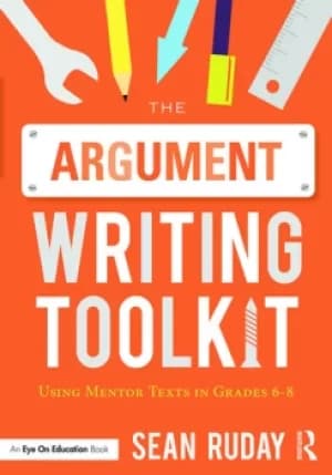 The Argument Writing ToolkitUsing Mentor Texts in Grades 6-8