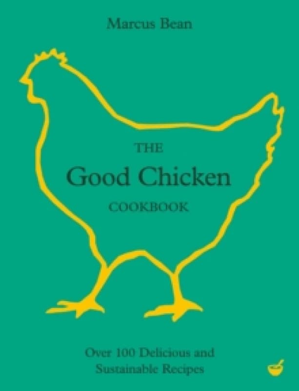The Good Chicken Cookbook : Over 100 Delicious and Sustainable Recipes Hardback
