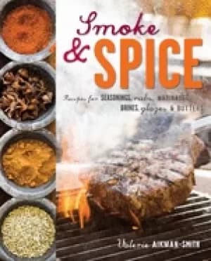 smoke and spice recipes for seasonings rubs marinades brines glazes and but