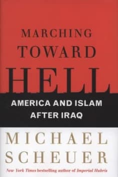 Marching toward Hell by Michael Scheuer Hardback