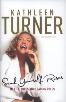 Send Yourself Roses by Kathleen Turner Hardback
