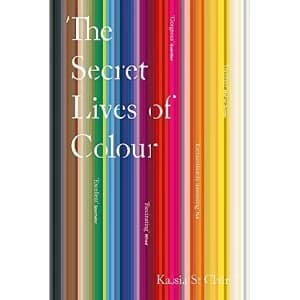 The Secret Lives of Colour: RADIO 4's BOOK OF THE WEEK by Kassia St Clair (Paperback, 2017)
