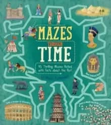 Mazes Through Time : 45 Thrilling Mazes Packed with Facts about the Past