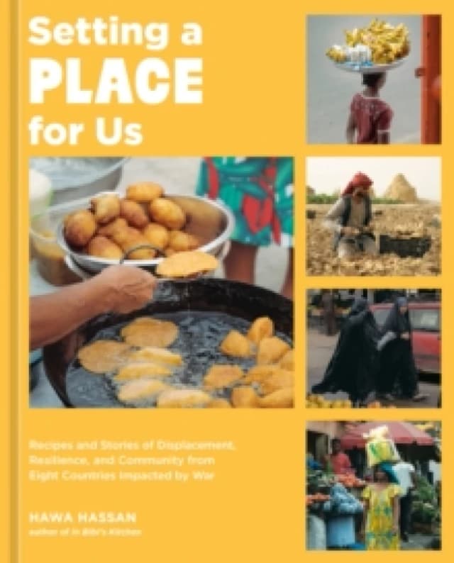 Setting a Place for Us : Recipes and Stories of Displacement, Resilience, and Community from Eight Countries Impacted by War Hardback