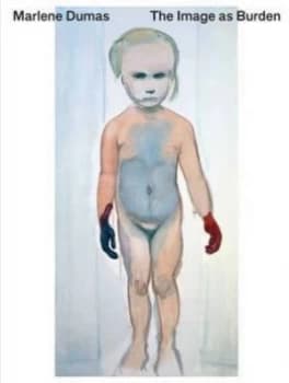 Marlene Dumas - the Image As a Burden by Marlene Dumas and Leontine Coelewij Book