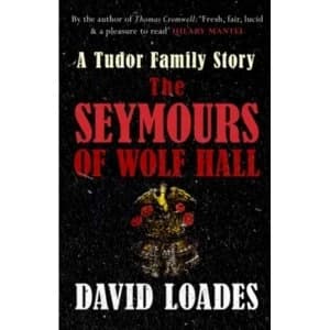 The Seymours of Wolf Hall : A Tudor Family Story