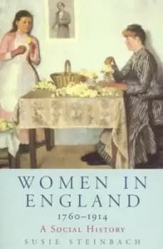 Women in England 1760-1914 by Professor Susie Steinbach