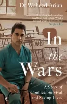 In the Wars : From Afghanistan to the UK, a story of conflict, survival and saving lives