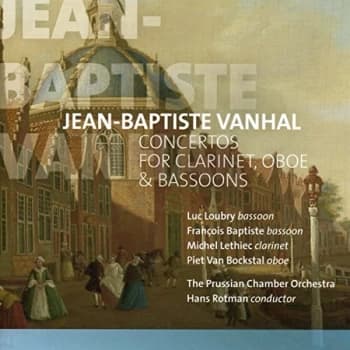 The Prussian Chamber Orchestra Loubry/Baptiste/Lethiec/Van Bockstal - Jean-Baptiste Vanhal: Concertos for Clarinet, Oboe...