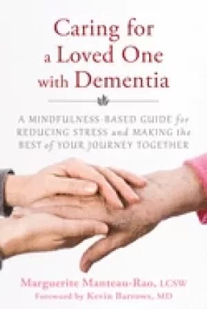 caring for a loved one with dementia a mindfulness based guide for reducing