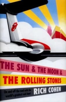 The Sun and the Moon and the Rolling Stones by Rich Cohen Hardback