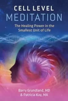 Cell Level Meditation : The Healing Power in the Smallest Unit of Life