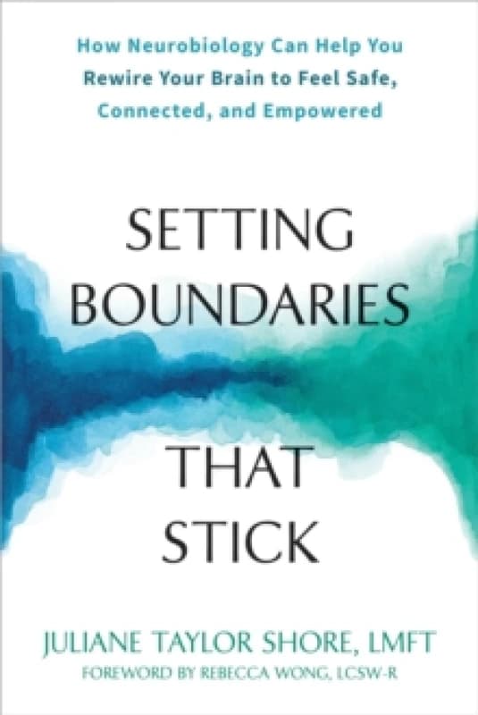 Setting Boundaries that Stick : How Neurobiology Can Help You Rewire Your Brain to Feel Safe, Connected, and Empowered Paperback / softback