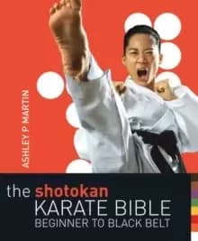 The Shotokan Karate Bible 2nd edition : Beginner to Black Belt