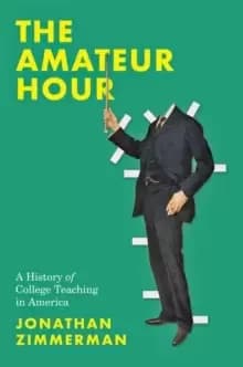 The Amateur Hour : A History of College Teaching in America