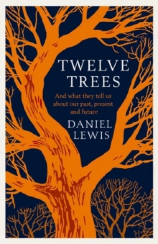 Twelve Trees : And What They Tell Us About Our Past, Present and Future Hardback