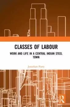 Classes of LabourWork and Life in a Central Indian Steel Town