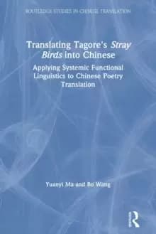 Translating Tagore's Stray Birds into Chinese : Applying Systemic Functional Linguistics to Chinese Poetry Translation