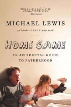 Home Game - an Accidental Guide to Fatherhood by Michael Lewis Paperback