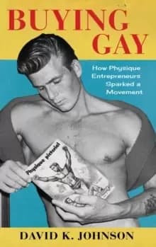 Buying Gay : How Physique Entrepreneurs Sparked a Movement