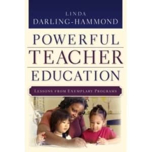 Creating Powerful Teacher Education : Lessons from Excellent Teacher Education Programs