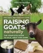 raising goats naturally 2nd edition the complete guide to milk meat and mor