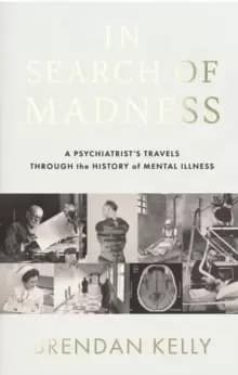 In Search of Madness : A psychiatrist's travels through the history of mental illness