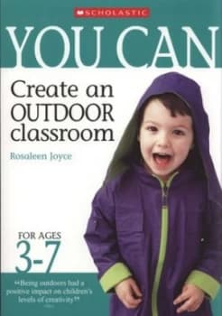 You can create an outdoor classroom for ages 3-7 by Rosaleen Joyce
